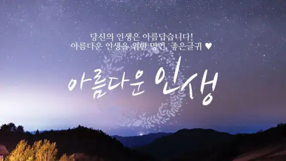 아름다운인생 - 좋은 글귀, 좋은글 모음, 명언 모음